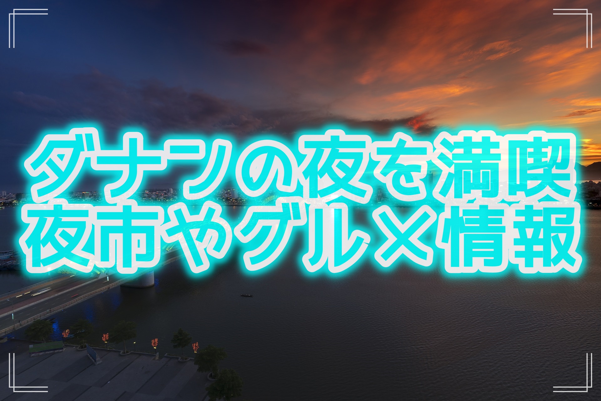 ダナンで夜遊びも楽しむ 夜市や夜景の見えるレストランを厳選 ハナスタイル