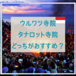 ウルワツ寺院とタナロット寺院どっちがおすすめ？