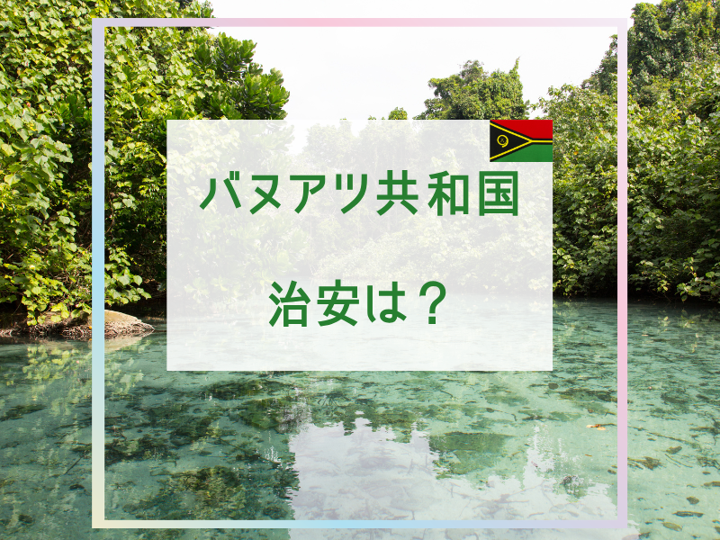 バヌアツ旅行で気になる治安は？