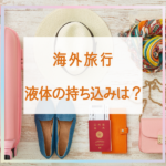 海外旅行 液体の持ち込みは？